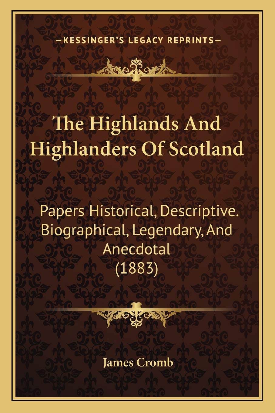 The Highlands And Highlanders Of Scotland: Papers Historical, Descriptive. Biographical, Legendary, And Anecdotal (1883)