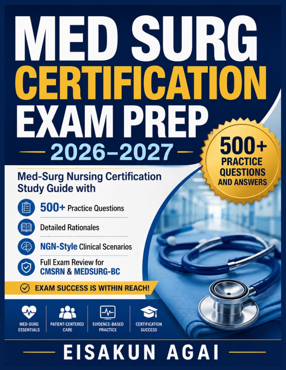MED SURG CERTIFICATION EXAM PREP 2026-2027: Med-Surg Nursing Certification Study Guide with 500+ Practice Questions, Detailed Rationales, NGN-Style ... Review for CMSRN & MEDSURG-BC Exam Success