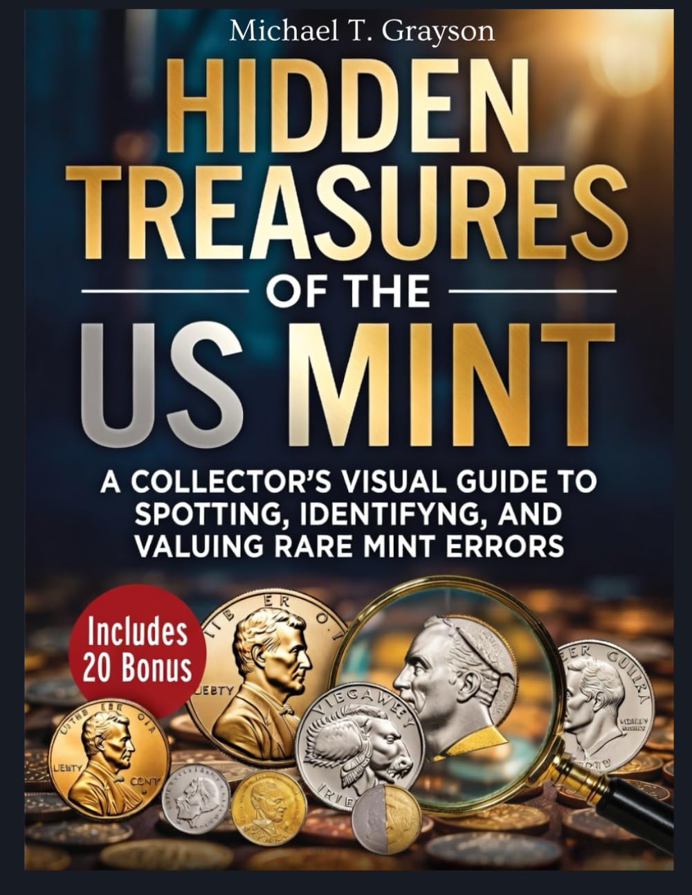 HIDDEN TREASURES OF THE US MINT:: A Collector’s Visual Guide to Spotting, Identifying, and Valuing Rare Mint Errors