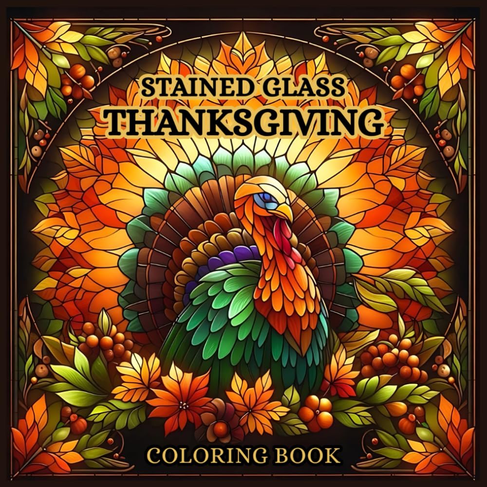 Stained Glass Thanksgiving Coloring Book: Beautiful Harvest and Autumn Designs Inspired by Stained Glass (Stained Glass Coloring Books Series)