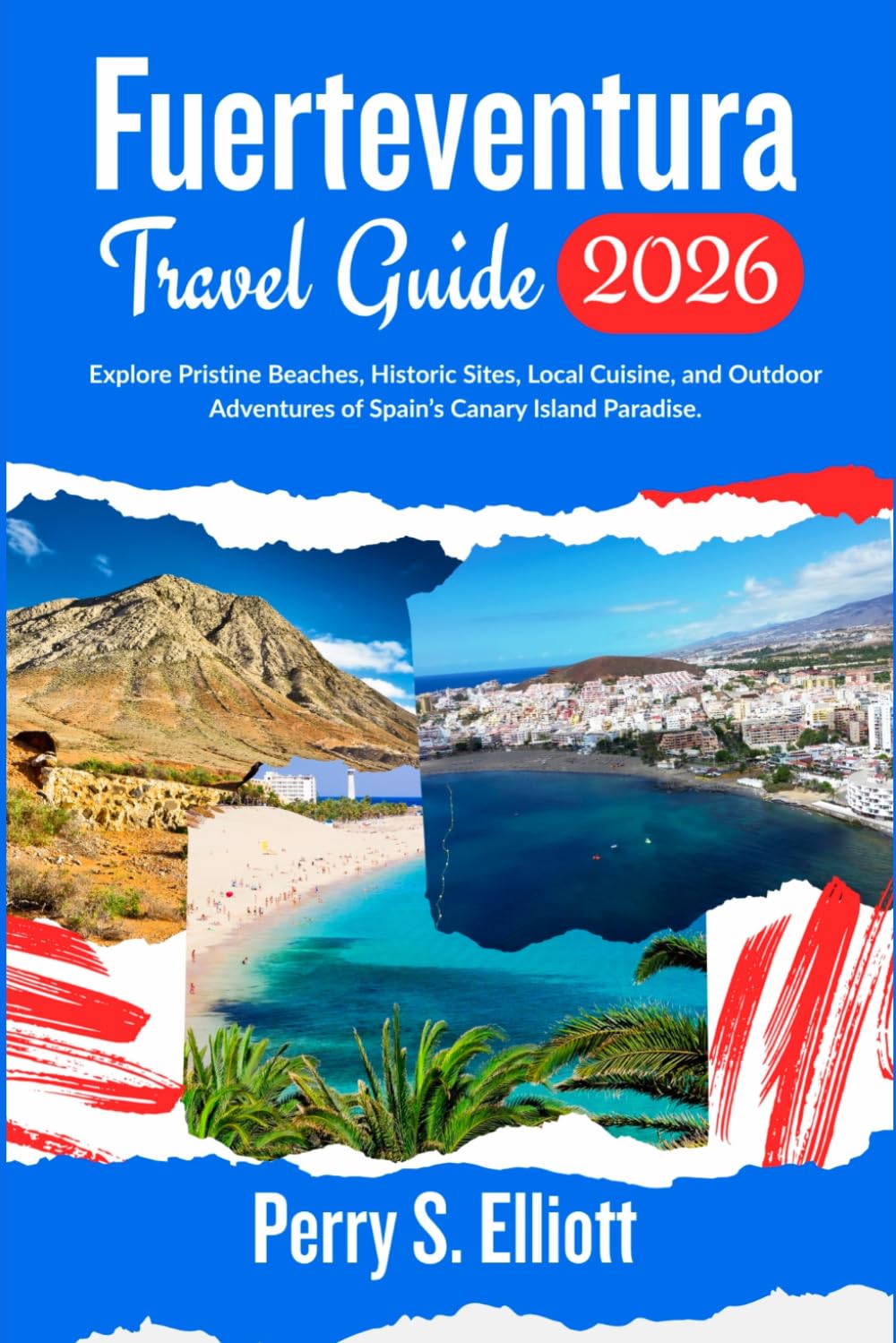 Fuerteventura Travel Guide 2026: Explore Pristine Beaches, Historic Sites, Local Cuisine, and Outdoor Adventures of Spain’s Canary Island Paradise. (Explore Beyond Limits and Boundaries)