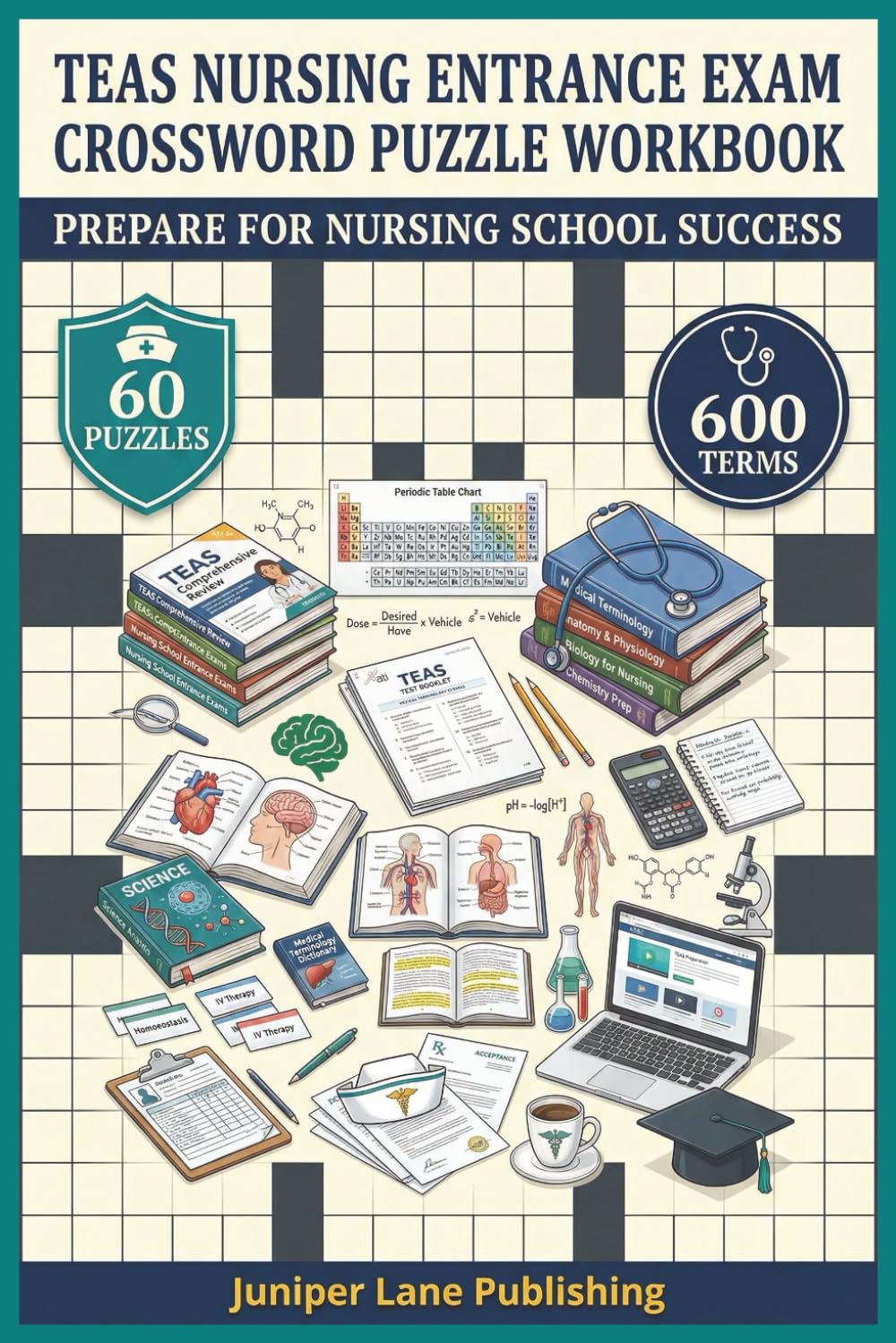 TEAS Nursing Entrance Exam Crossword Puzzle Workbook: 60 Puzzles with 600 Academic Terms Covering Science, Anatomy, Reading, English, and Math for ... (Juniper Lane Exam Prep Crossword Series)