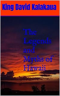 The Legends and Myths of Hawaii : The Fables and Folklore of a Strange People (Annotated)