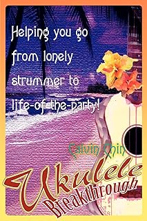 Ukulele Breakthrough: Helping you go from lonely strummer to life-of-the-party!