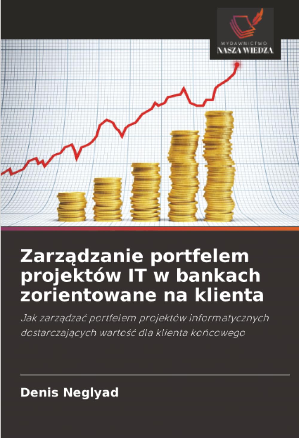 Zarz¿dzanie portfelem projektów IT w bankach zorientowane na klienta: Jak zarz¿dza¿ portfelem projektów informatycznych dostarczaj¿cych warto¿¿ dla klienta ko¿cowego