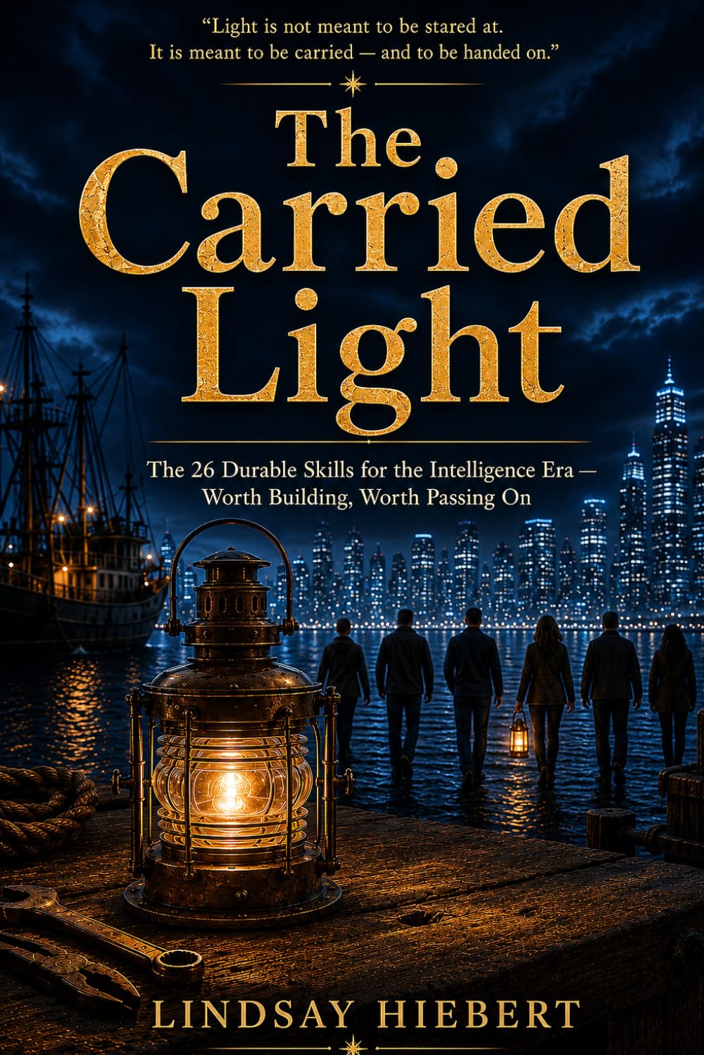 The Carried Light: The Twenty-Six Durable Skills for the Intelligence Era — Worth Building, Worth Passing On