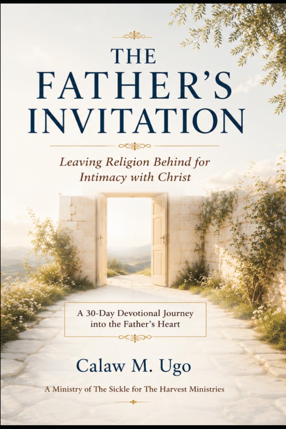 The Father's Invitation: Leaving Religion Behind for Intimacy with Christ (A 30-Day Devotional Journey into the Father's Heart)