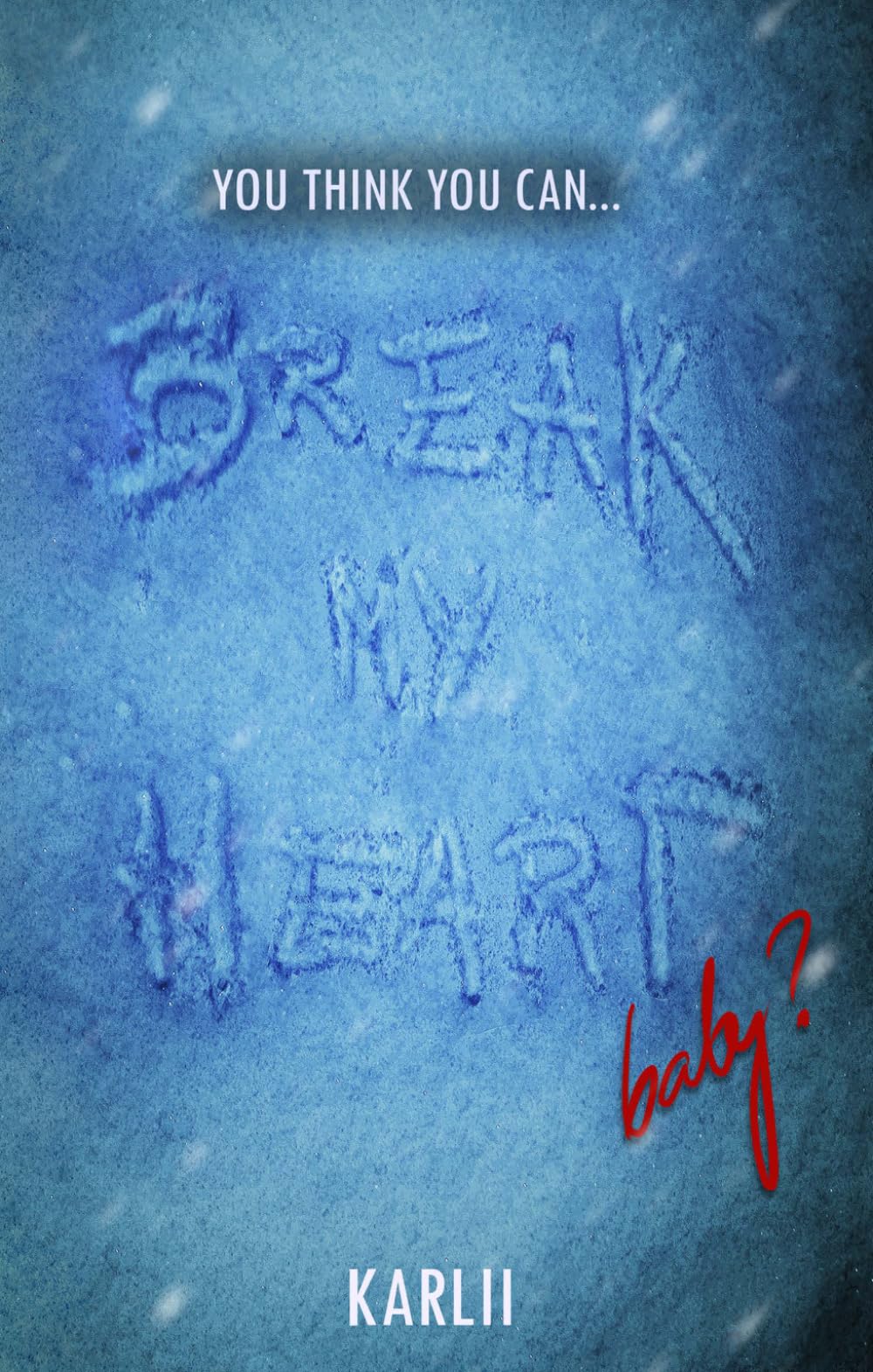 Break My Heart: You think you can break my heart, baby?