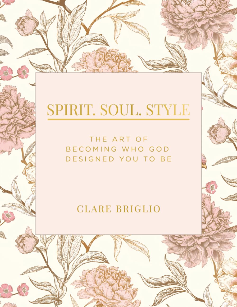 Spirit. Soul. Style: The Art of Becoming Who God Designed You to Be