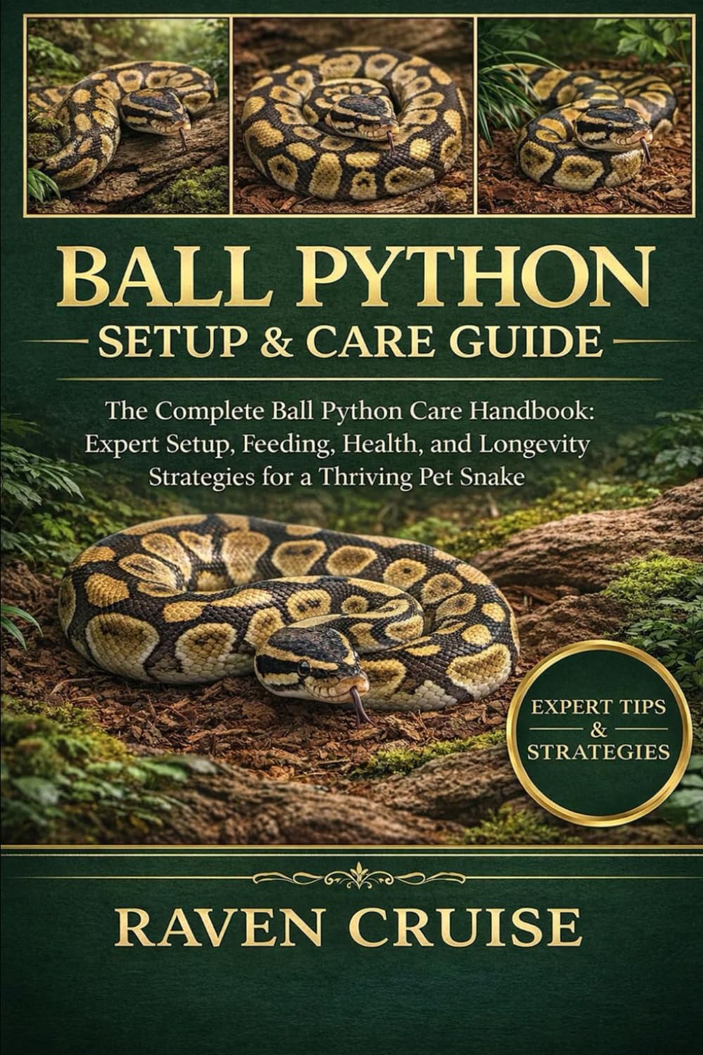 BALL PYTHON SETUP & CARE GUIDE: The Complete Ball Python Care Handbook: Expert Setup, Feeding, Health, and Longevity Strategies for a Thriving Pet Snake.