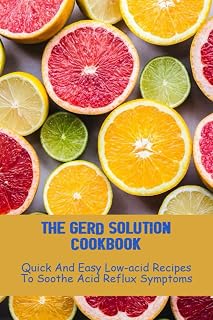 The Gerd Solution Cookbook: Quick And Easy Low-Acid Recipes To Soothe Acid Reflux Symptoms