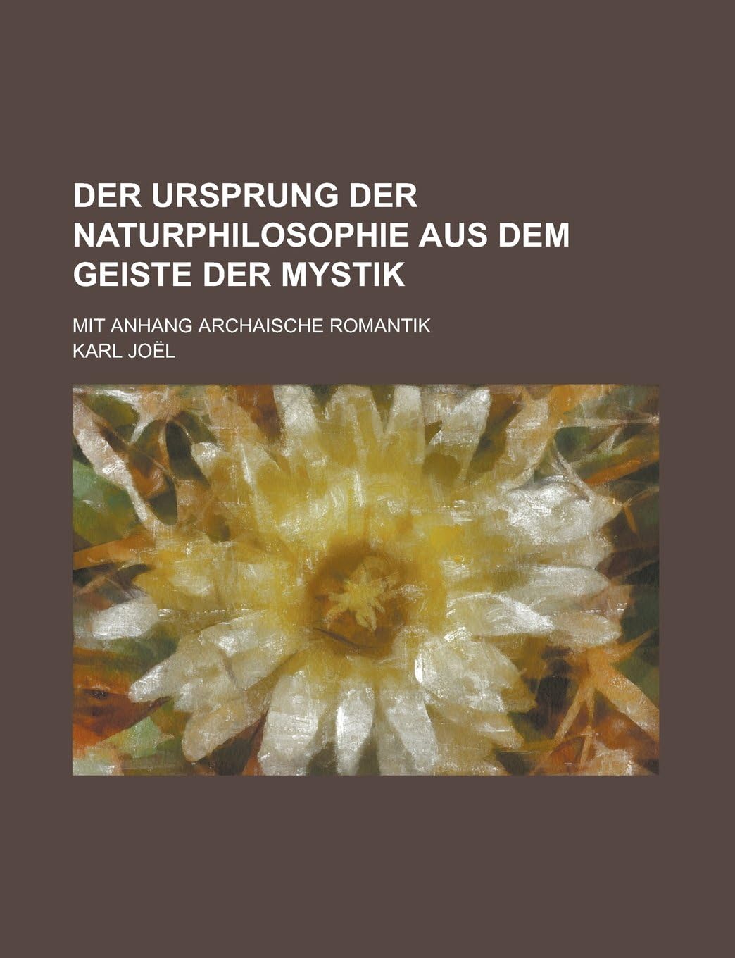 Der Ursprung Der Naturphilosophie Aus Dem Geiste Der Mystik; Mit Anhang Archaische Romantik