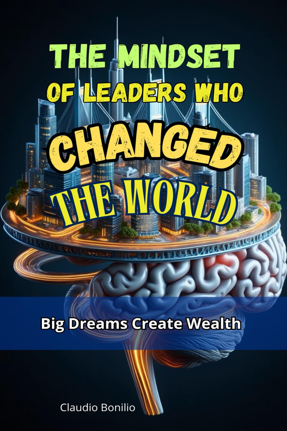 The Mindset of Leaders Who Changed the World: Big Dreams Create Wealth
