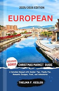 EUROPEAN CHRISTMAS MARKET GUIDE 2025/2026: A Detailed Manual with Insider Tips, Family Fun, Romantic Escapes, Food, and Adventures