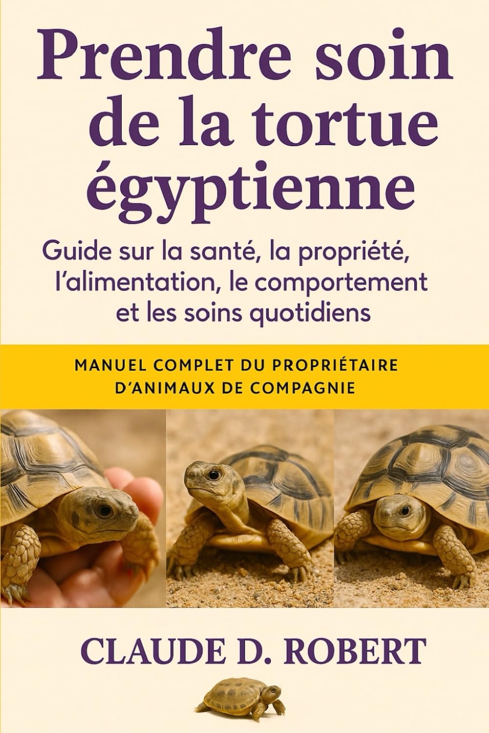 PRENDRE SOIN DE LA TORTUE ÉGYPTIENNE: Guide sur la santé, la propriété, l'alimentation, le comportement et les soins quotidiens