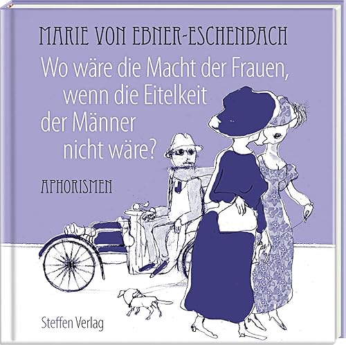 Wo wäre die Macht der Frauen, wenn die Eitelkeit der Männer nicht wäre?: Aphorismen (Literarische Lebensweisheiten)