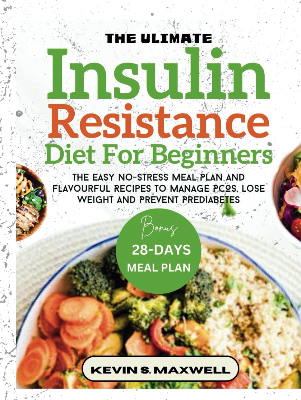 The Ultimate Insulin Resistance Diet For Beginners: The Easy No-Stress Meal Plan And Flavourful Recipes To Manage PCOS, Lose Weight And Prevent Prediabetes (Managing Insulin Resistance)