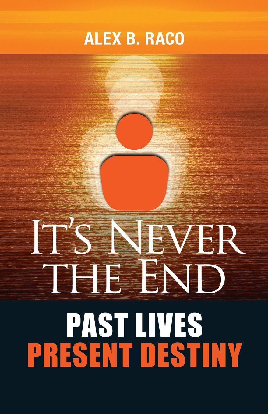 It's Never The End. Past Lives Present Destiny: Regression Therapy following the teachings of Dr. Brian Weiss Paperback – May 8, 2016