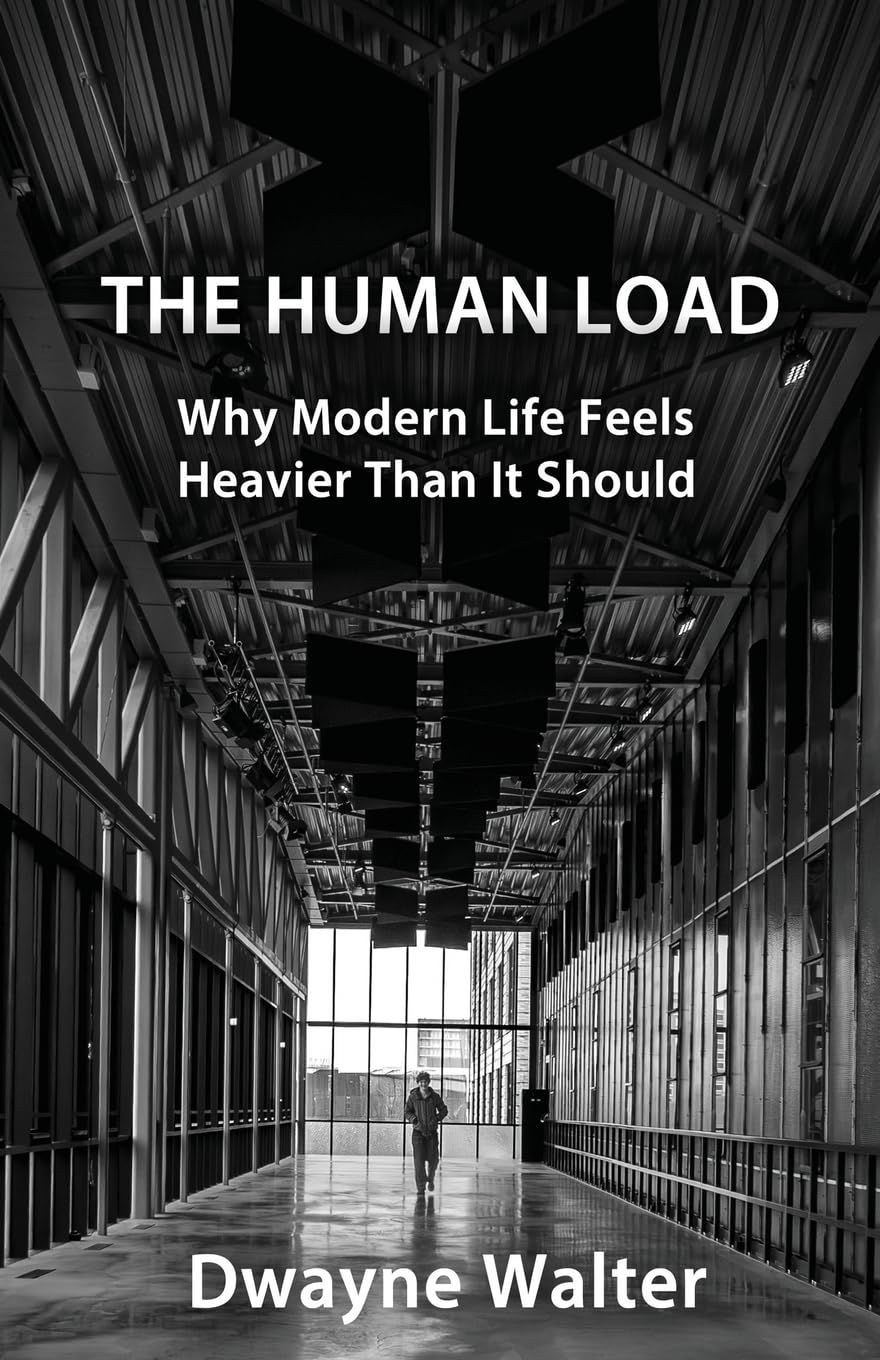 THE HUMAN LOAD: Why Modern Life Feels Heavier Than It Should