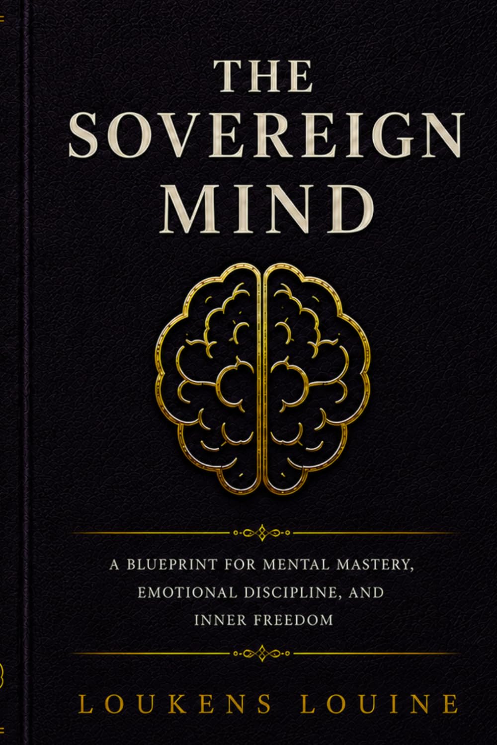 THE SOVEREIGN MIND: A Psychological Blueprint for Cognitive Sovereignty, Mental Discipline, and Self-Mastery (THE SOVEREIGN SERIES)