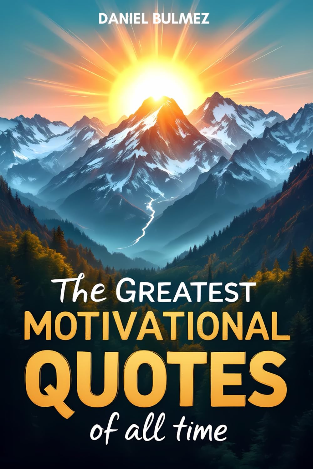 Greatest Motivational Quotes of All Time: 260+ Life-Changing Quotes from Jobs, Musk, Einstein & Legends by Mr Daniel Bulmez
