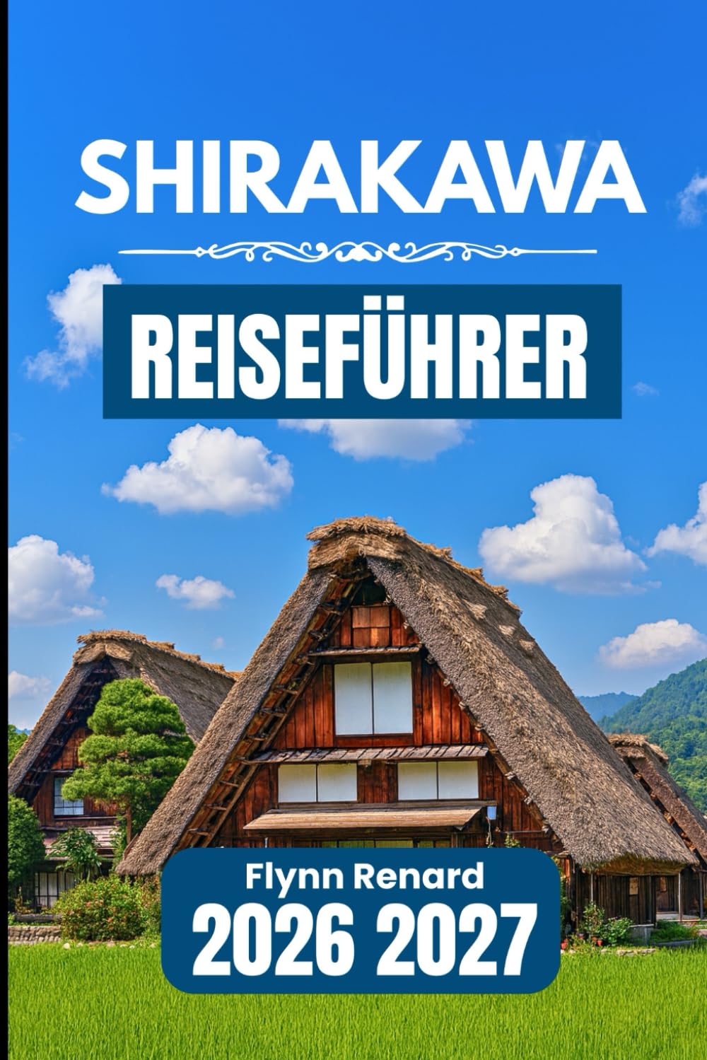 SHIRAKAWA REISEFÜHRER 2026 2027: Ein praktischer Leitfaden für einfache Planung, lokale Einblicke und reibungsloses Reisen durch Dörfer