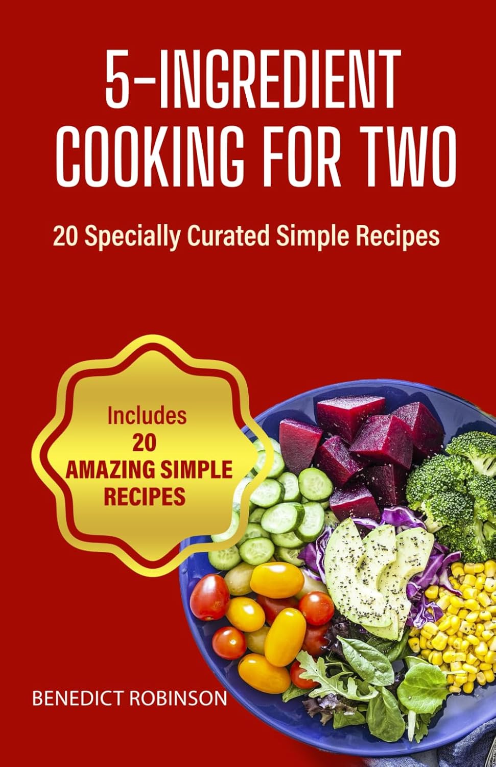 5-Ingredient Cooking For Two: 20 Specially Curated Simple Recipes
