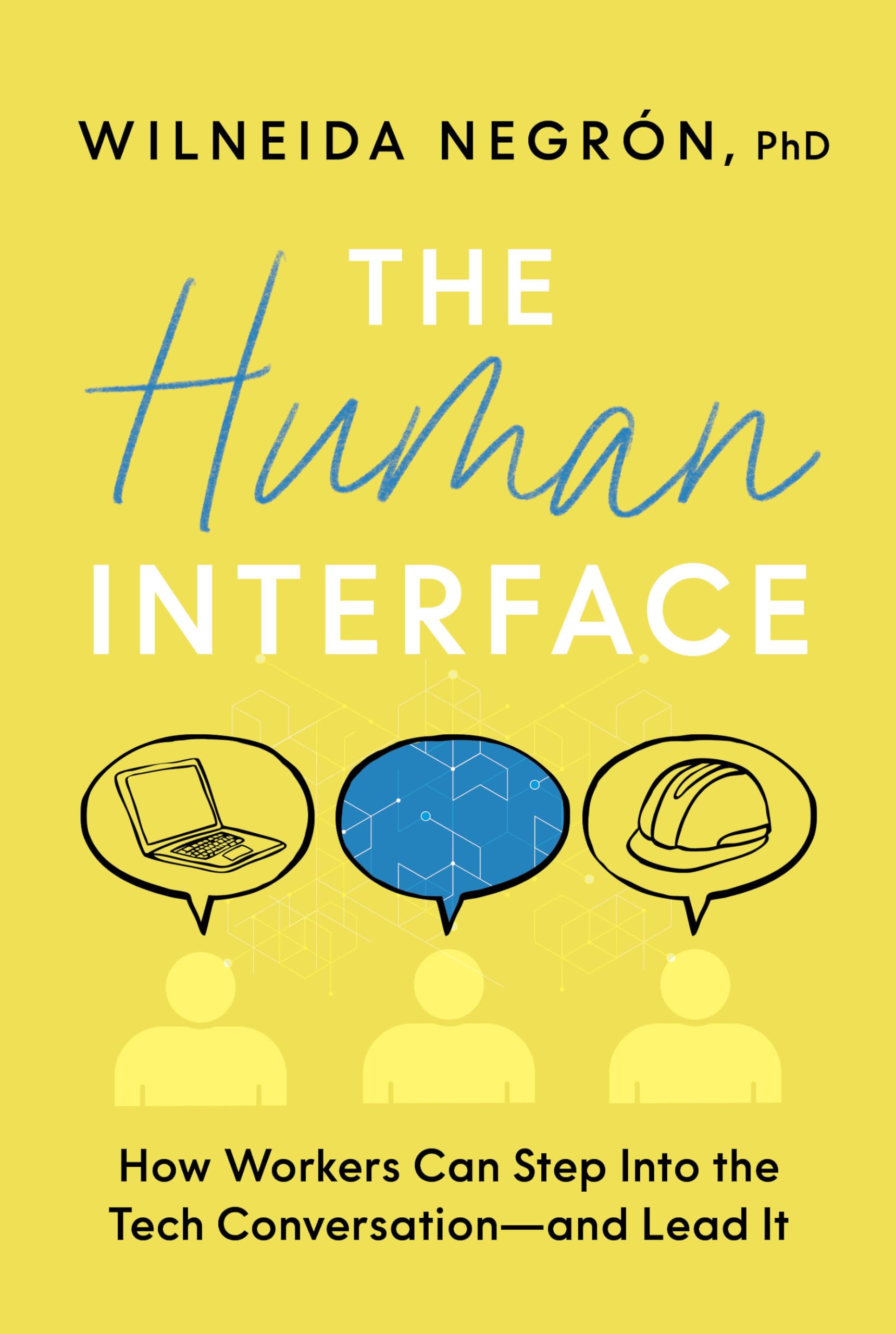 The Human Interface : How Workers Can Step Into the Tech Conversation--And Lead It