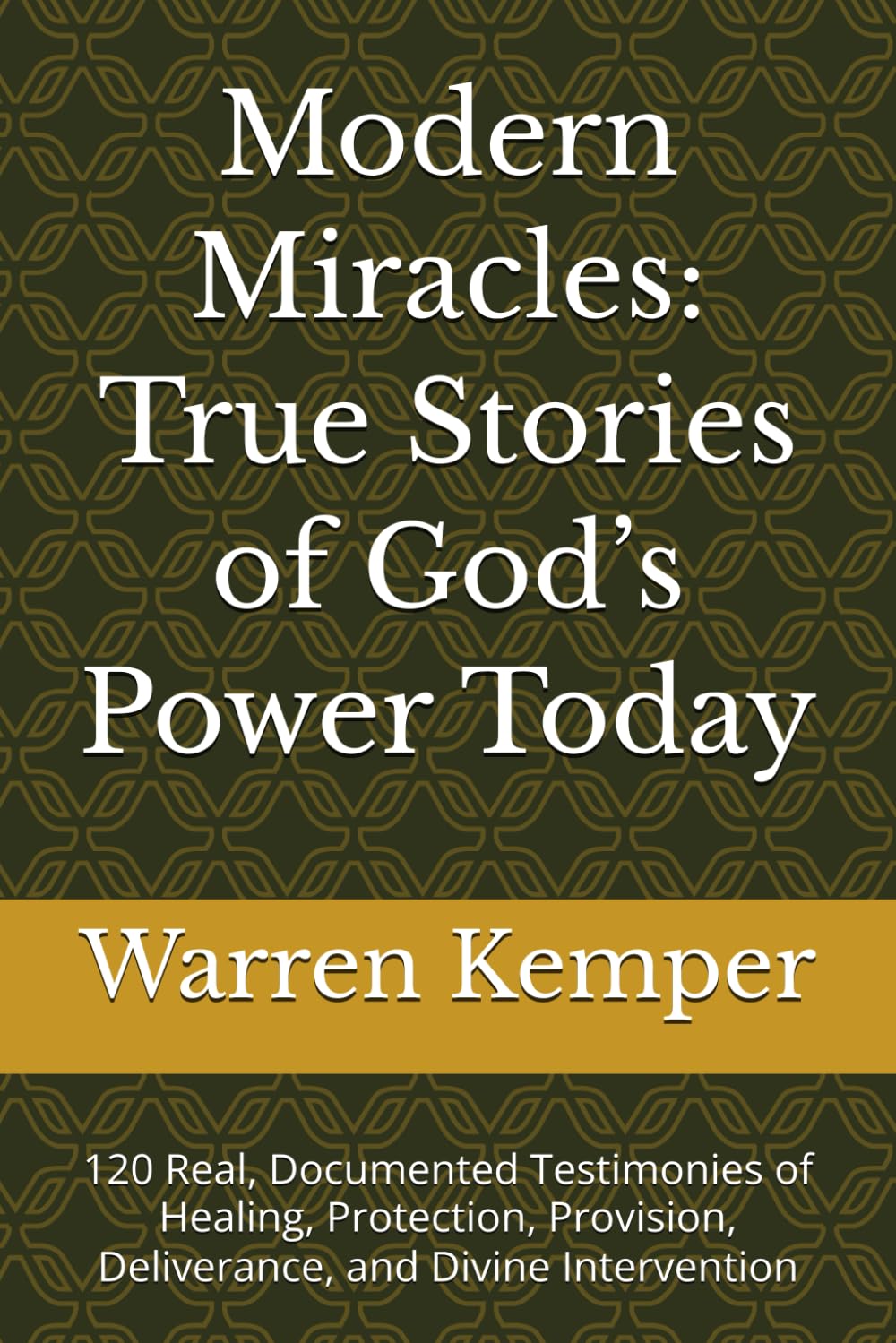 Modern Miracles: True Stories of God’s Power Today: 120 Real, Documented Testimonies of Healing, Protection, Provision, Deliverance, and Divine Intervention