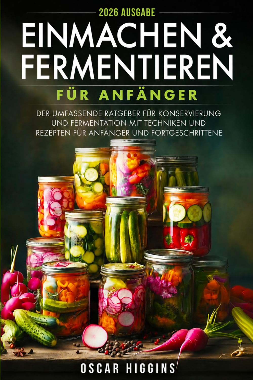 Einmachen und Fermentieren für Anfänger: Der umfassende Ratgeber für Konservierung und Fermentation mit Techniken und Rezepten für Anfänger und Fortgeschrittene