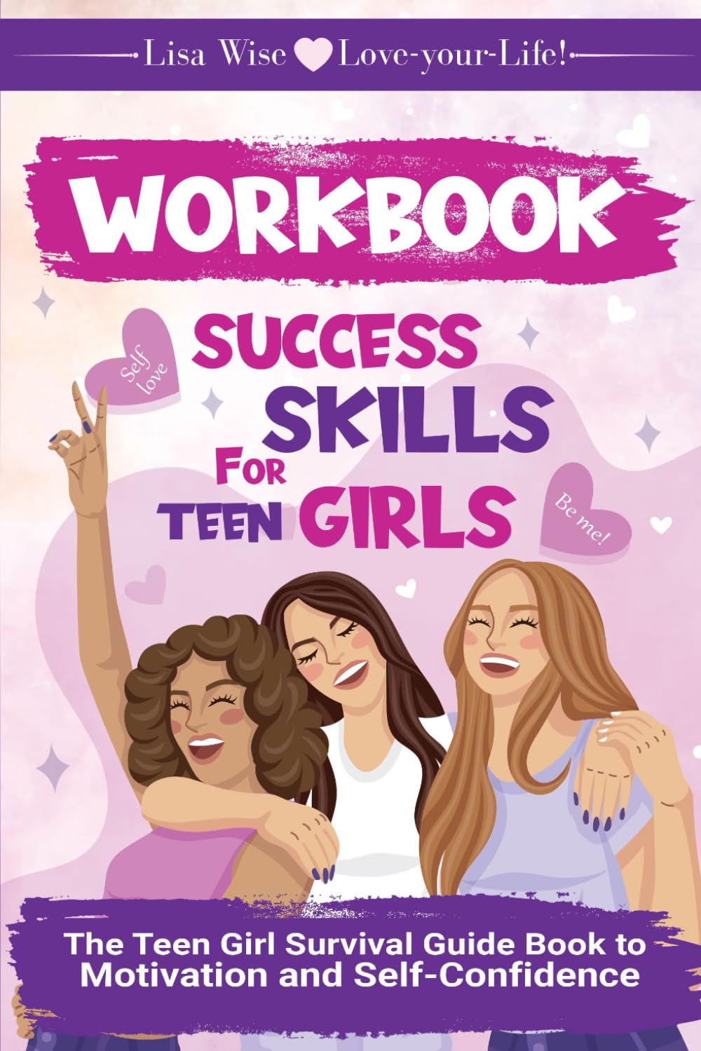 WORKBOOK: Success Skills for Teen Girls: The Teen Girl Survival Guide Book to Motivation and Self-Confidence (Teen Girls Love-your-Life)
