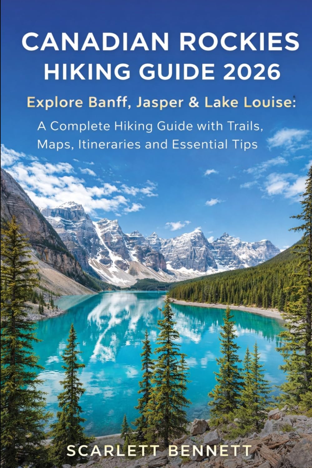 CANADIAN ROCKIES HIKING GUIDE 2026: Explore Banff, Jasper & Lake Louise: A Complete Hiking Guide with Trails, Maps, Itineraries and Essential Tips (The Trailblazer’s Hiking Adventure Series)