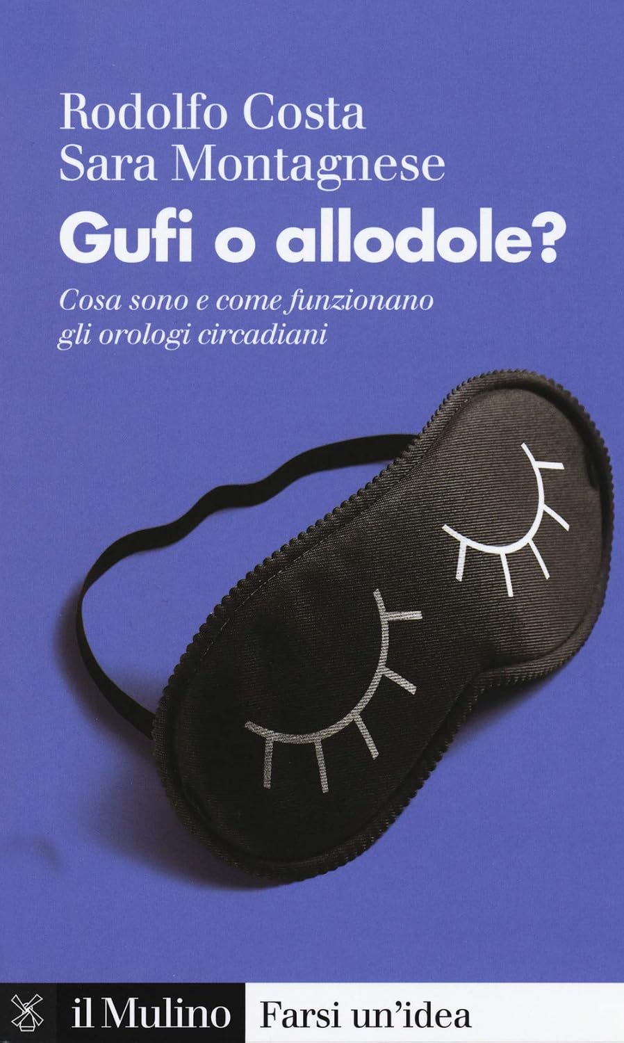 Rodolfo Costa, Sara Montagnese - Gufi o allodole? Cosa sono e come funzionano gli orologi circadiani (2020)