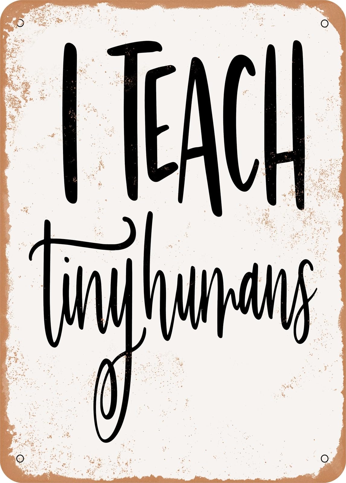 Metal Sign - I Teach Tiny Humans - Vintage Rusty Look home decor