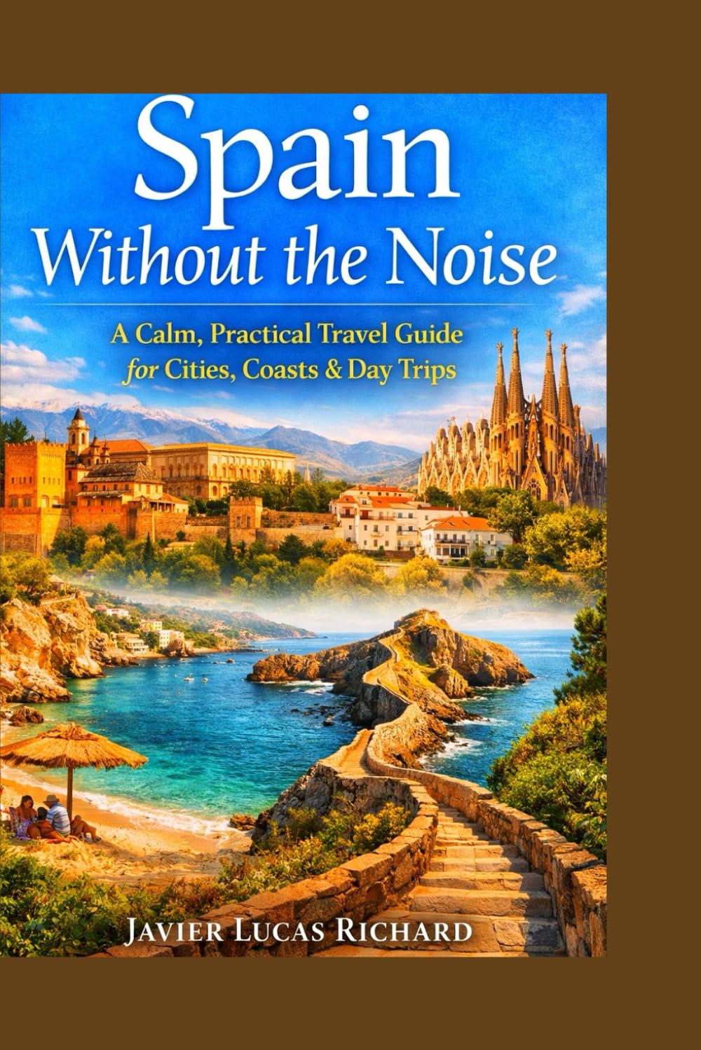 Spain Without the Noise: A Calm, Practical Travel Guide for Cities, Coasts & Day Trips