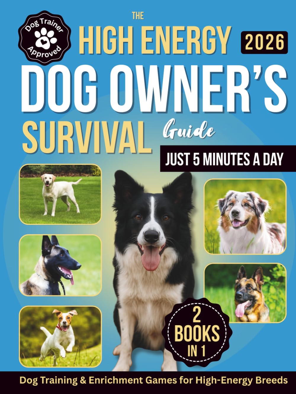 The High-Energy Dog Owner’s Survival Guide: Dog Training & Enrichment Games for High-Energy Breeds - Raise a Calm, Well-Behaved Companion with Positive Training and Real-Life Strategies That Work
