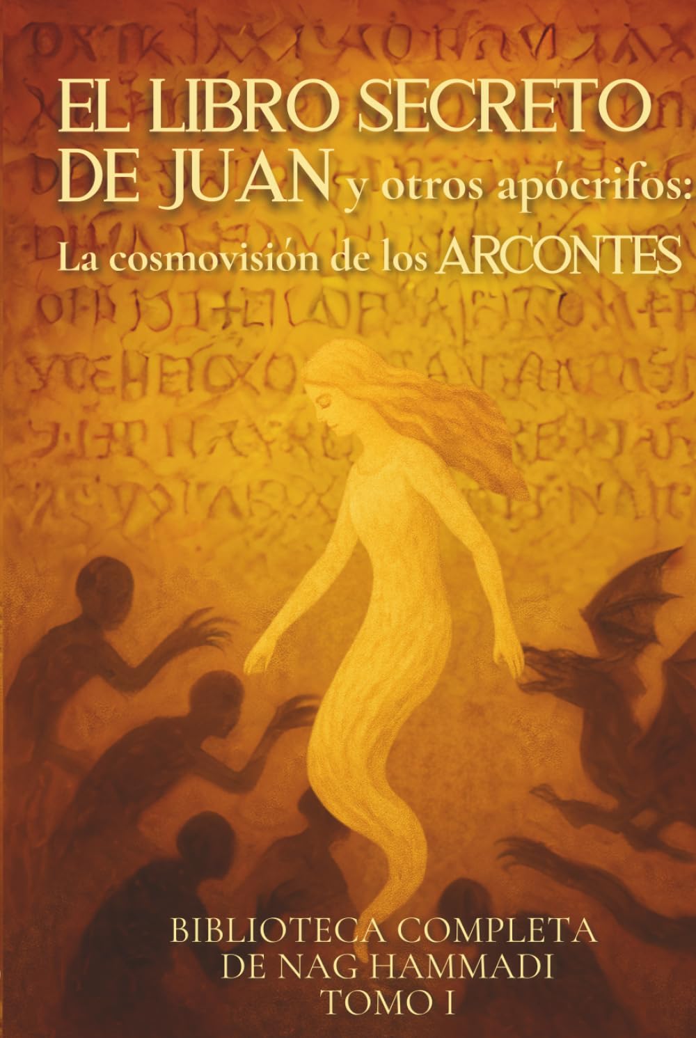El libro Secreto de Juan y otros apócrifos: La cosmovisión de los arcontes: Biblioteca completa de Nag Hammadi - Tomo I (Evangelios Apócrifos de Nag Hammadi)