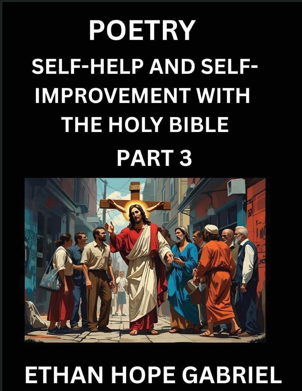 Self-help and Self-Improvement with The Holy Bible (Part 3)- From Chaos to Calm, Self-discovery with Biblical Wisdom Poetry for Daily Triumphs, ... Aligning Life & Personal Growth wit