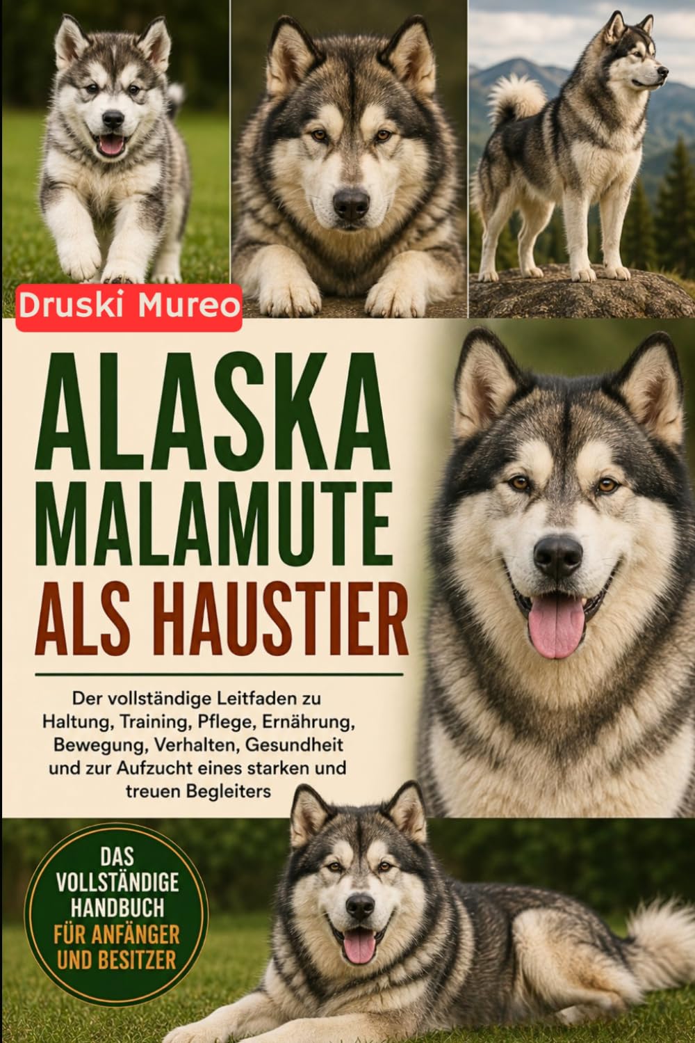 ALASKA-MALAMUTE ALS HAUSTIER: Der vollständige Leitfaden zu Haltung, Training, Pflege, Ernährung, Bewegung, Verhalten, Gesundheit und zur Aufzucht eines starken und treuen Begleiters