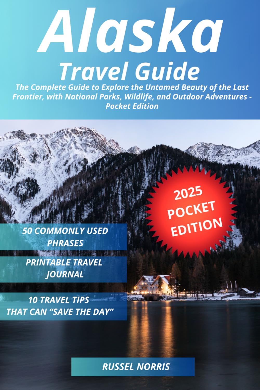 Alaska Travel Guide: The Complete Guide to Explore the Untamed Beauty of the Last Frontier, with National Parks, Wildlife, and Outdoor Adventures -