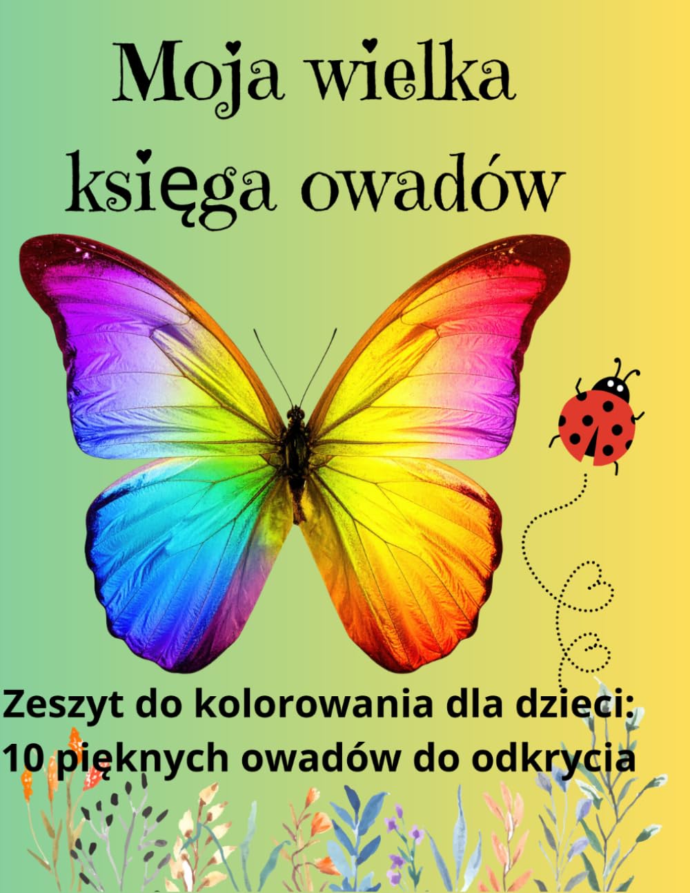 Moja wielka księga owadów: Zeszyt do kolorowania dla dzieci: 10 pięknych owadów do odkrycia