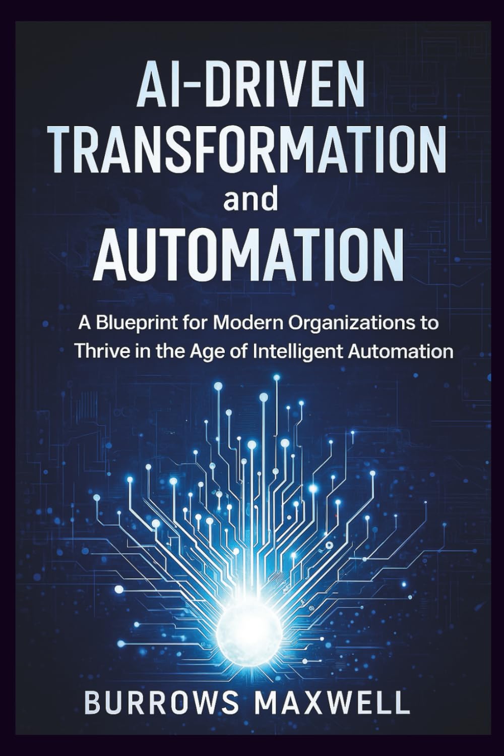 AI-driven Transformation and Automation: A Blueprint for Modern Organizations to Thrive in the Age of Intelligent Automation