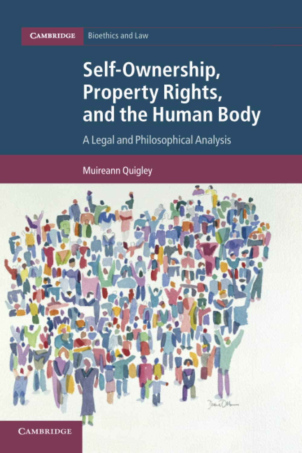 Self-Ownership, Property Rights, and the Human Body: A Legal and Philosophical Analysis: 43 (Cambridge Bioethics and Law, Series Number 43)