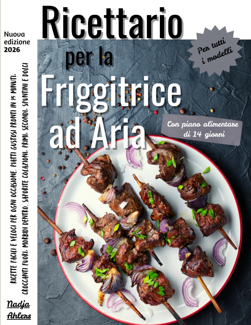 Ricettario Friggitrice ad Aria: Ricette facili e veloci per ogni occasione. Piatti gustosi pronti in 15 minuti, croccanti fuori, morbidi dentro. Saporite colazioni, primi, secondi, spuntini e dolci