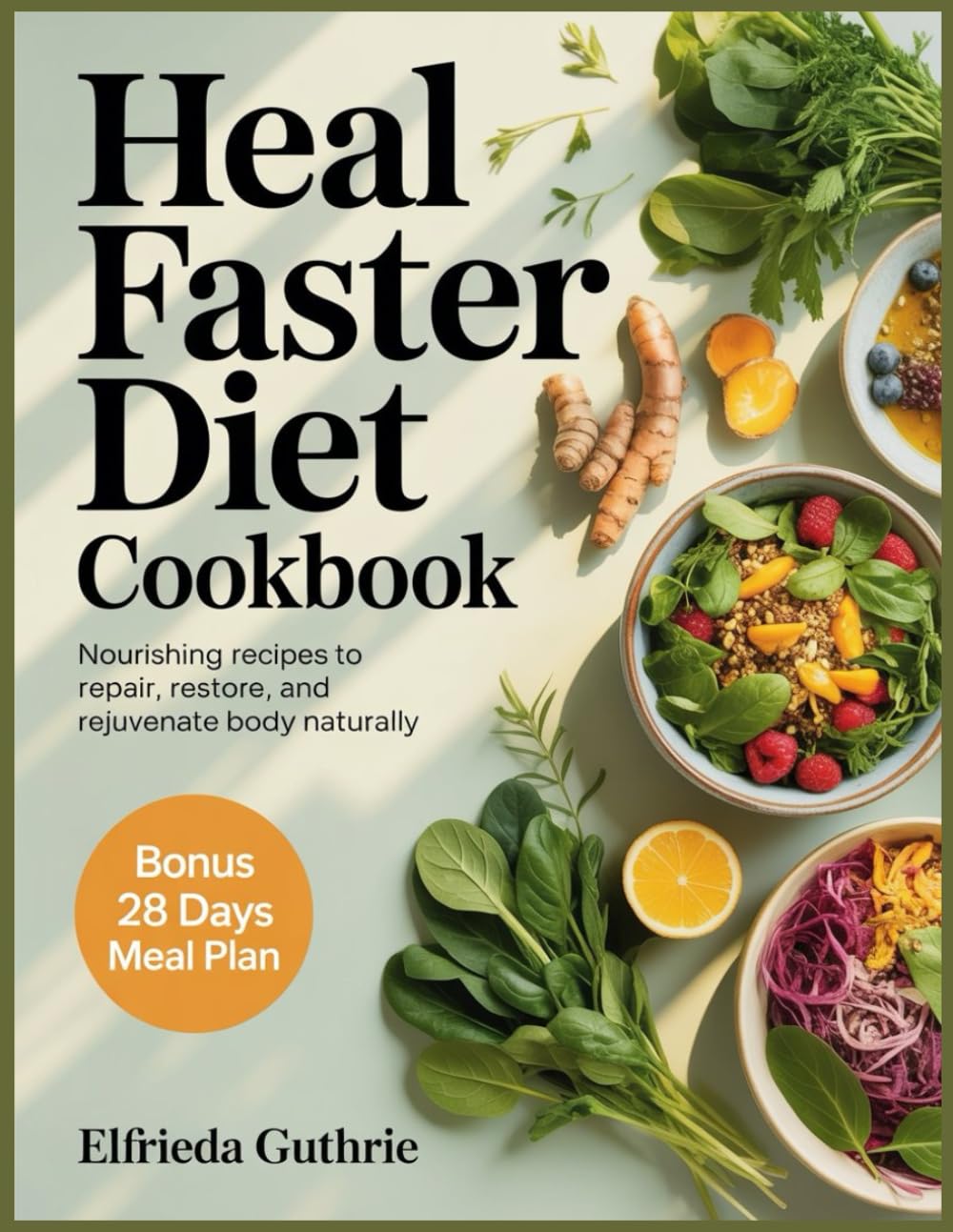 Heal Faster Diet Cookbook: Nourishing Recipes to Repair, Restore, and Rejuvenate Your Body Naturally