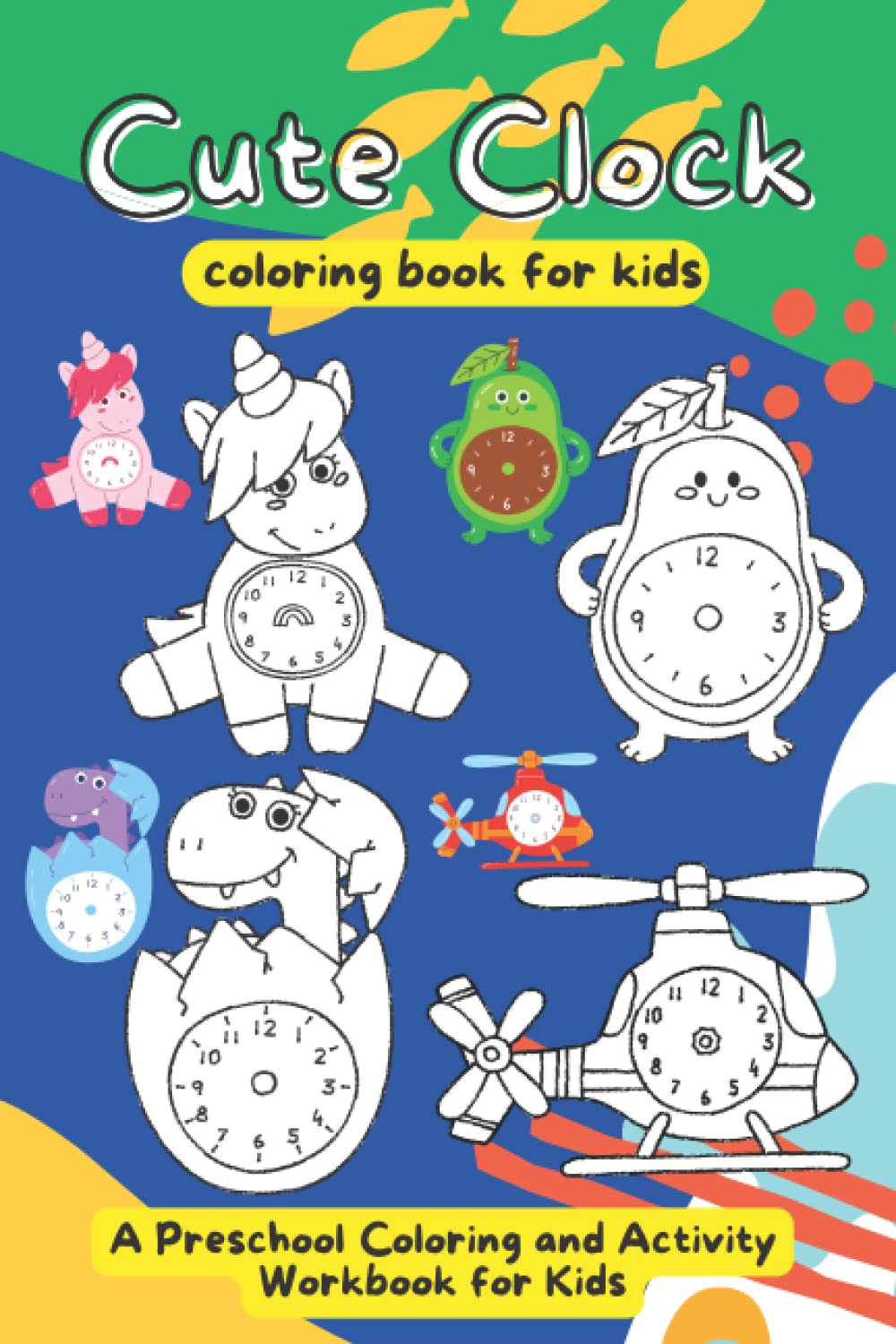 Cute Clock: Coloring Book For Kids For Kids Ages 4-8 - A Preschool Coloring and Activity Workbook for Kids + 16 MAZES BONUS