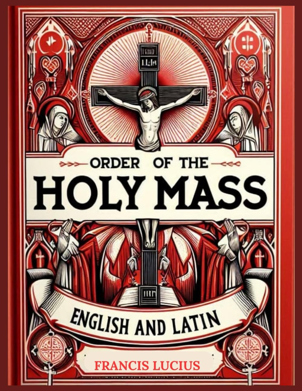Order of the Holy Mass in English and Latin: From the Introductory Rites to Dismissal and Everything In-Between. A Catholic Mystery Worship Companion
