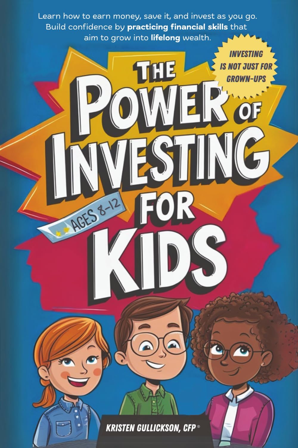 The Power of Investing for Kids: Learn how to earn money, save it and invest it as you go. Build confidence by practicing financial skills that aim to grow into lifelong wealth.
