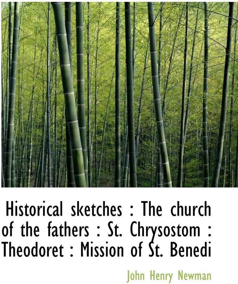 Historical Sketches: The Church of the Fathers: St. Chrysostom: Theodoret: Mission of St. Benedi