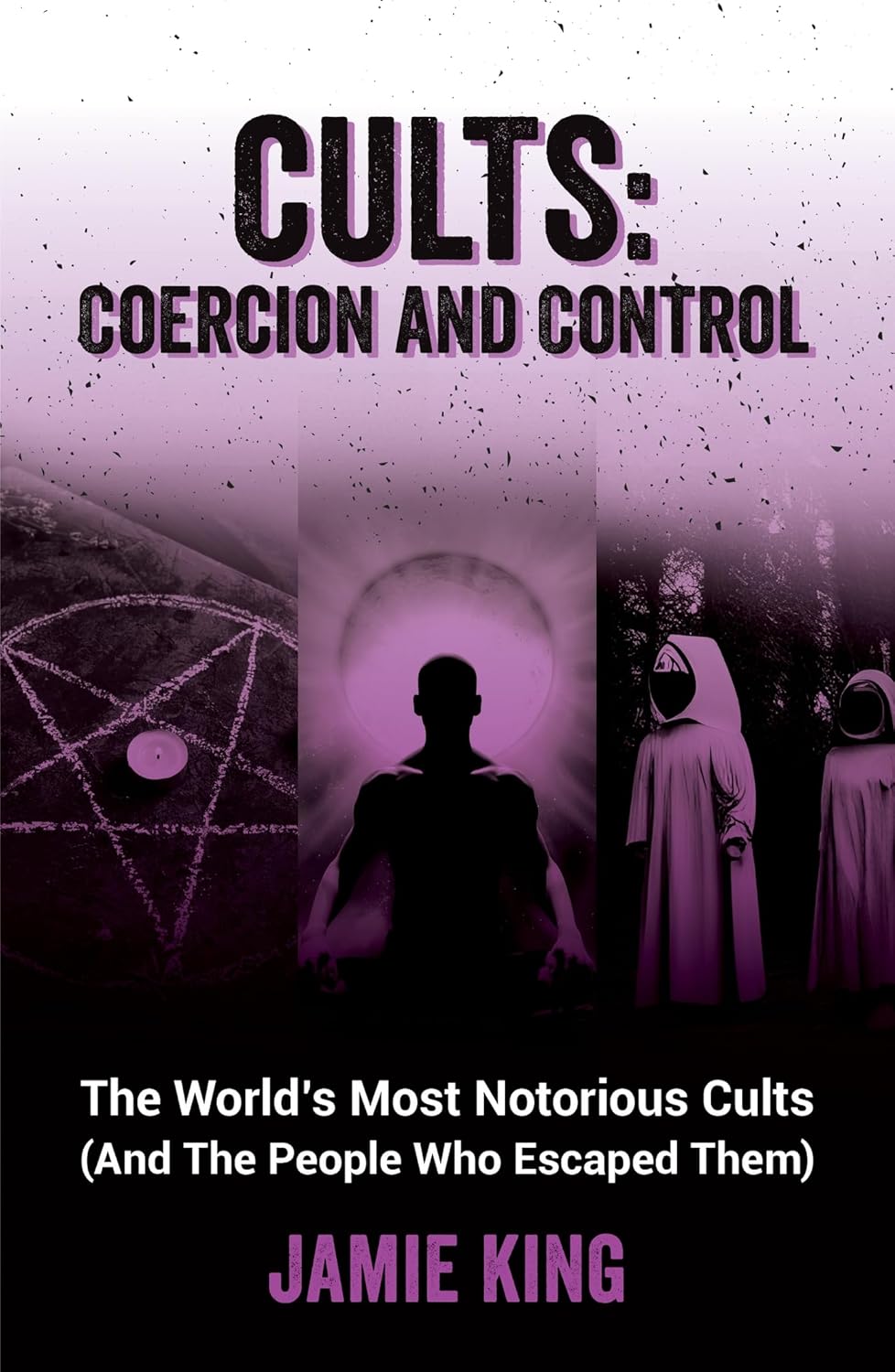 Cults Coercion and Control The World's Most Notorious Cults (And the